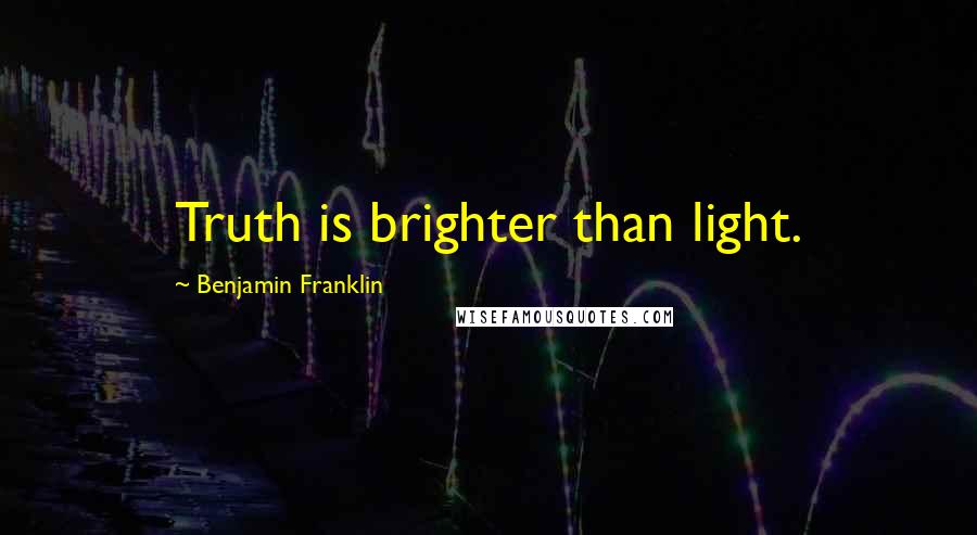 Benjamin Franklin Quotes: Truth is brighter than light.