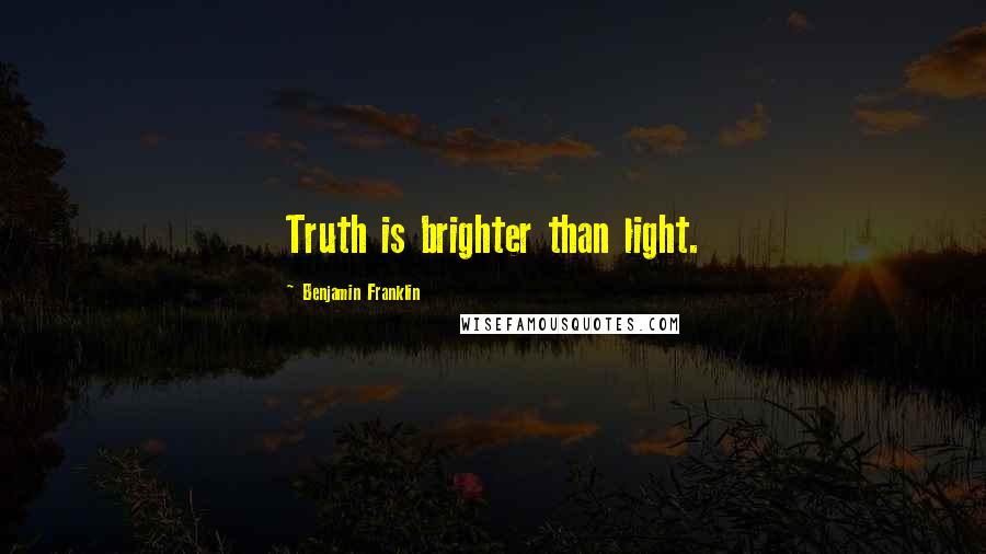 Benjamin Franklin Quotes: Truth is brighter than light.
