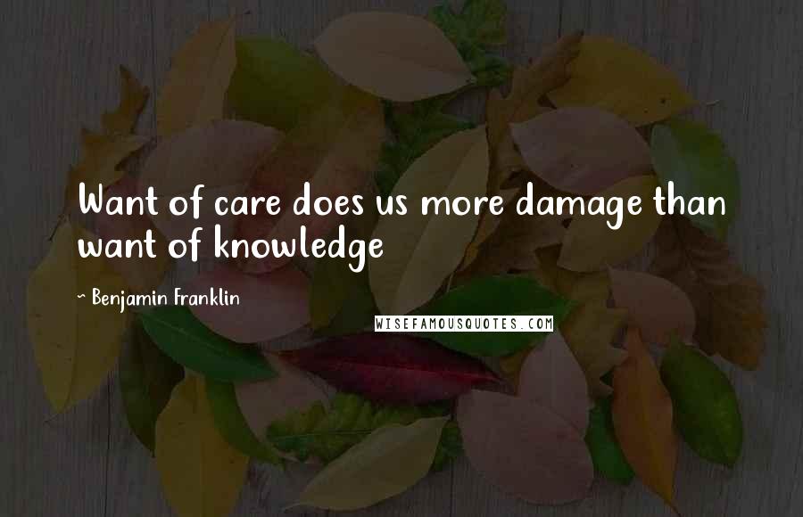 Benjamin Franklin Quotes: Want of care does us more damage than want of knowledge