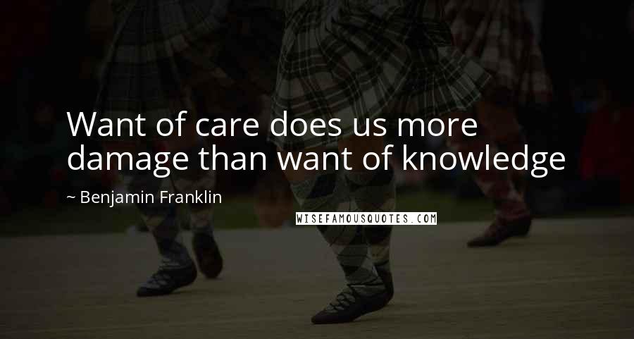 Benjamin Franklin Quotes: Want of care does us more damage than want of knowledge