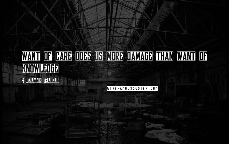 Benjamin Franklin Quotes: Want of care does us more damage than want of knowledge