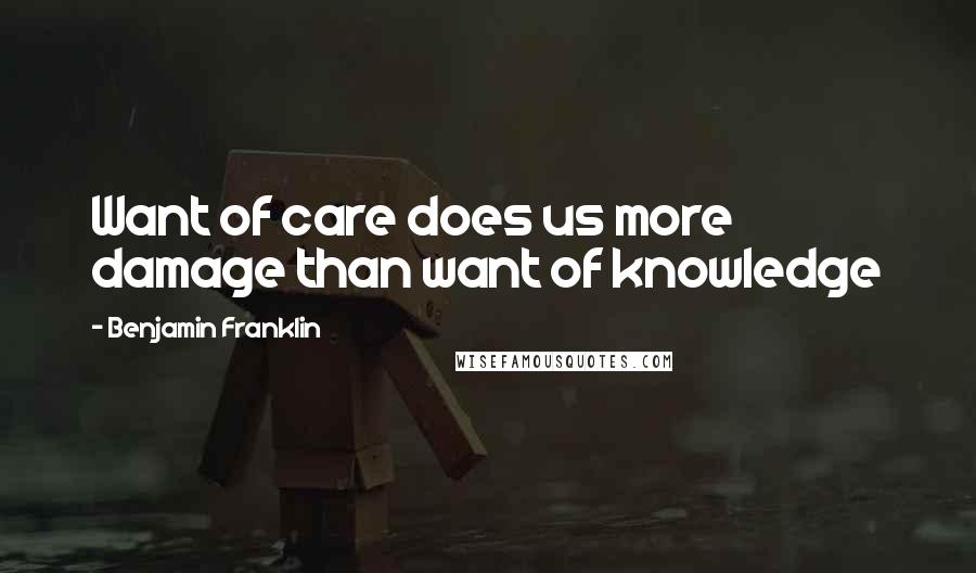 Benjamin Franklin Quotes: Want of care does us more damage than want of knowledge