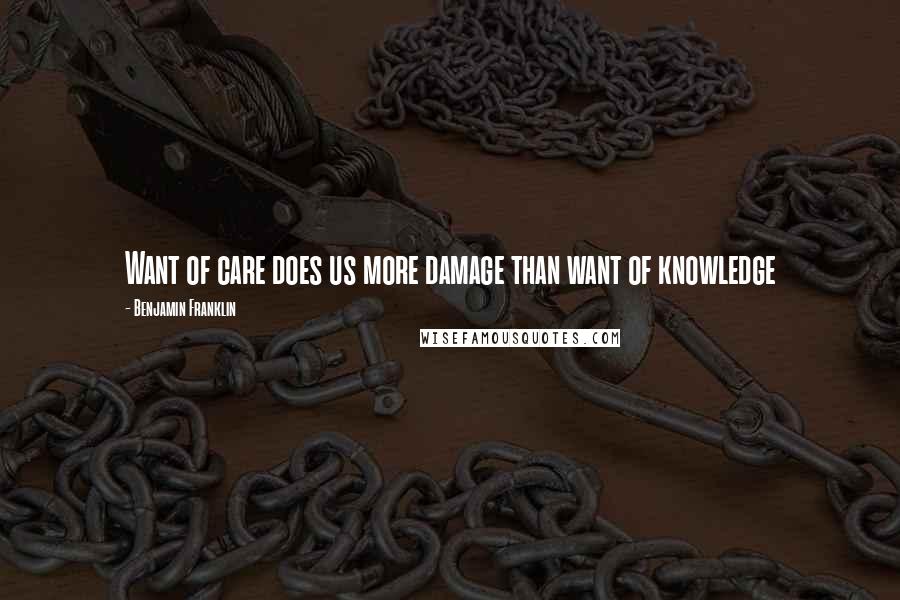 Benjamin Franklin Quotes: Want of care does us more damage than want of knowledge