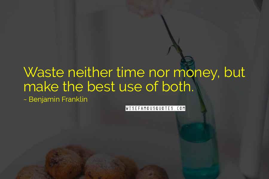 Benjamin Franklin Quotes: Waste neither time nor money, but make the best use of both.