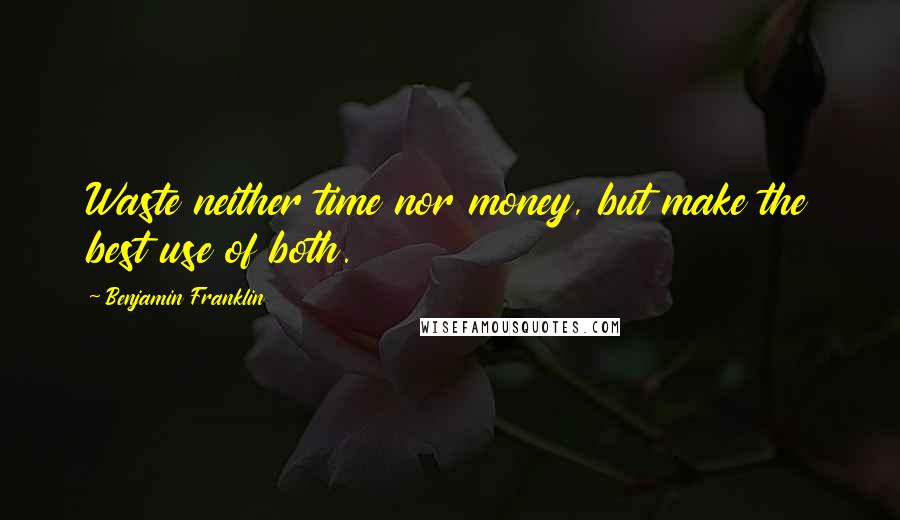 Benjamin Franklin Quotes: Waste neither time nor money, but make the best use of both.