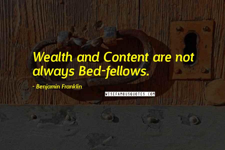 Benjamin Franklin Quotes: Wealth and Content are not always Bed-fellows.