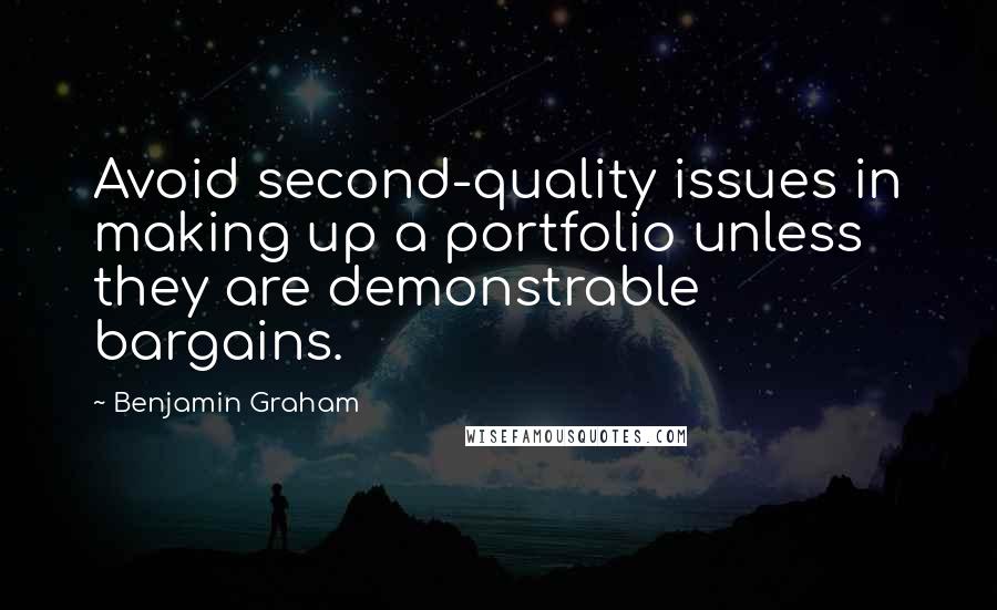 Benjamin Graham Quotes: Avoid second-quality issues in making up a portfolio unless they are demonstrable bargains.