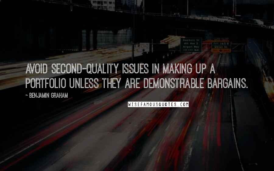 Benjamin Graham Quotes: Avoid second-quality issues in making up a portfolio unless they are demonstrable bargains.