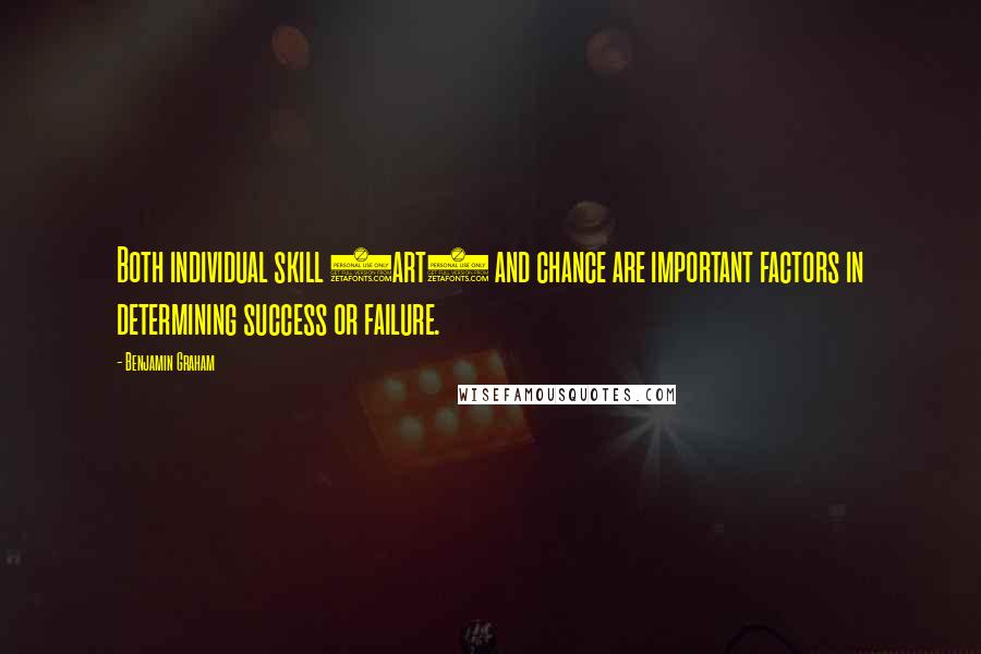 Benjamin Graham Quotes: Both individual skill (art) and chance are important factors in determining success or failure.