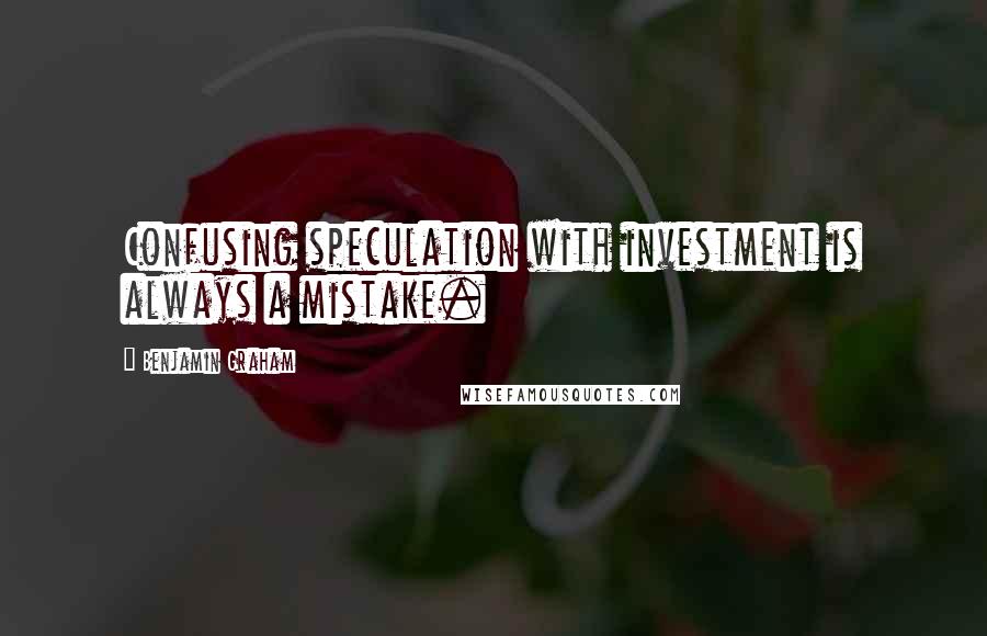 Benjamin Graham Quotes: Confusing speculation with investment is always a mistake.