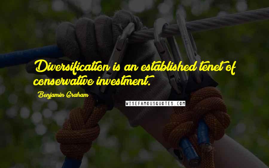 Benjamin Graham Quotes: Diversification is an established tenet of conservative investment.