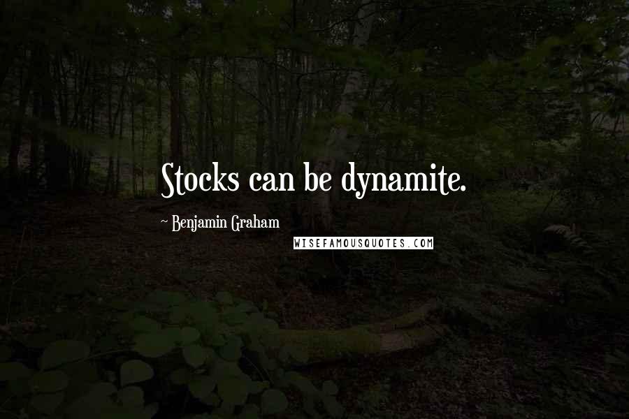 Benjamin Graham Quotes: Stocks can be dynamite.