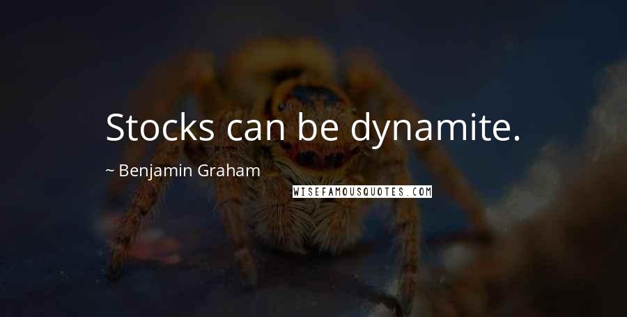 Benjamin Graham Quotes: Stocks can be dynamite.