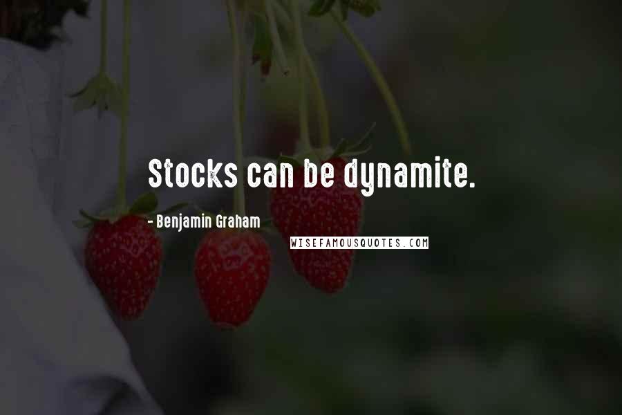 Benjamin Graham Quotes: Stocks can be dynamite.