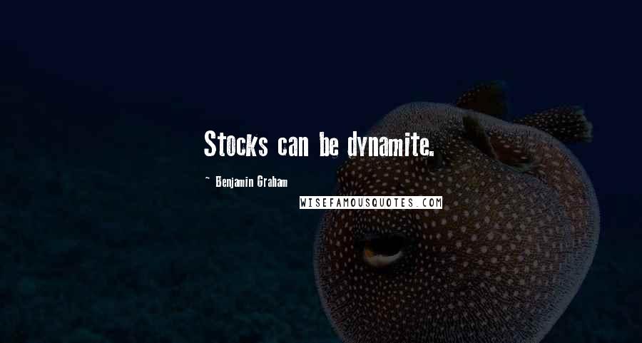 Benjamin Graham Quotes: Stocks can be dynamite.