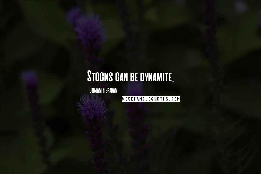 Benjamin Graham Quotes: Stocks can be dynamite.