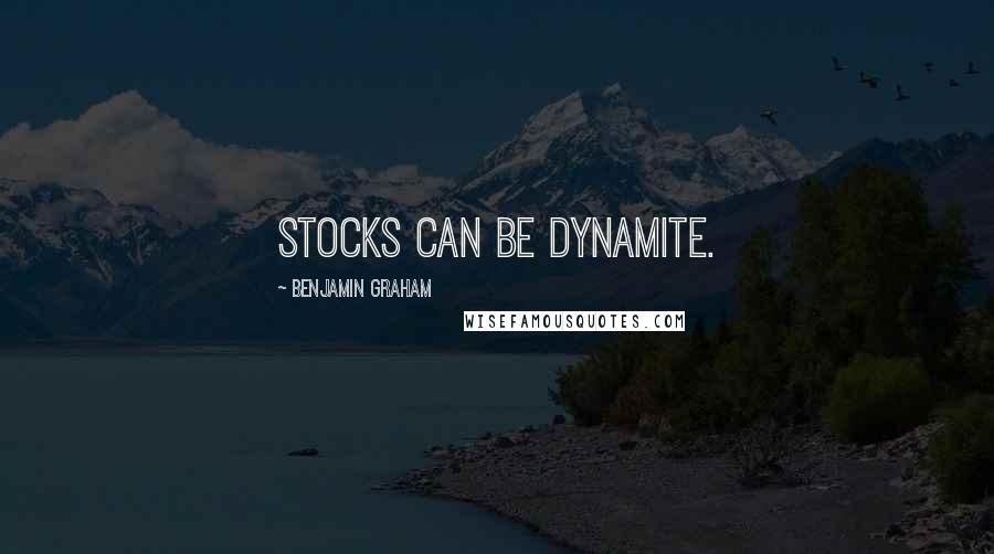 Benjamin Graham Quotes: Stocks can be dynamite.