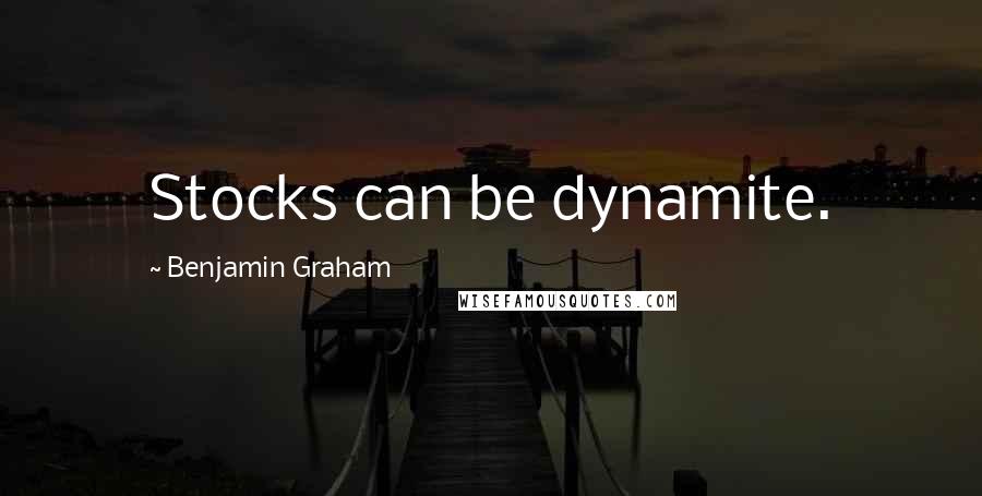 Benjamin Graham Quotes: Stocks can be dynamite.