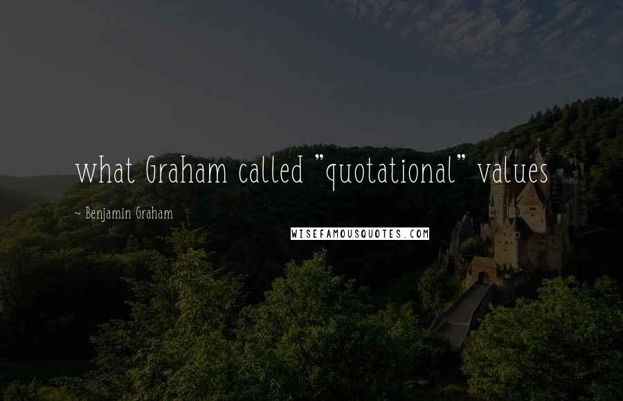 Benjamin Graham Quotes: what Graham called "quotational" values