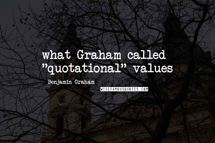 Benjamin Graham Quotes: what Graham called "quotational" values