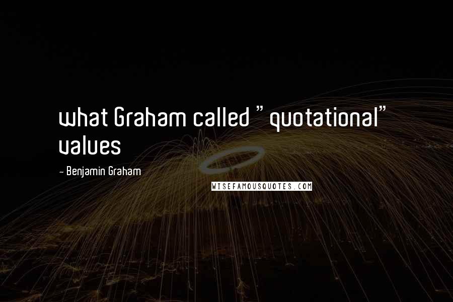 Benjamin Graham Quotes: what Graham called "quotational" values