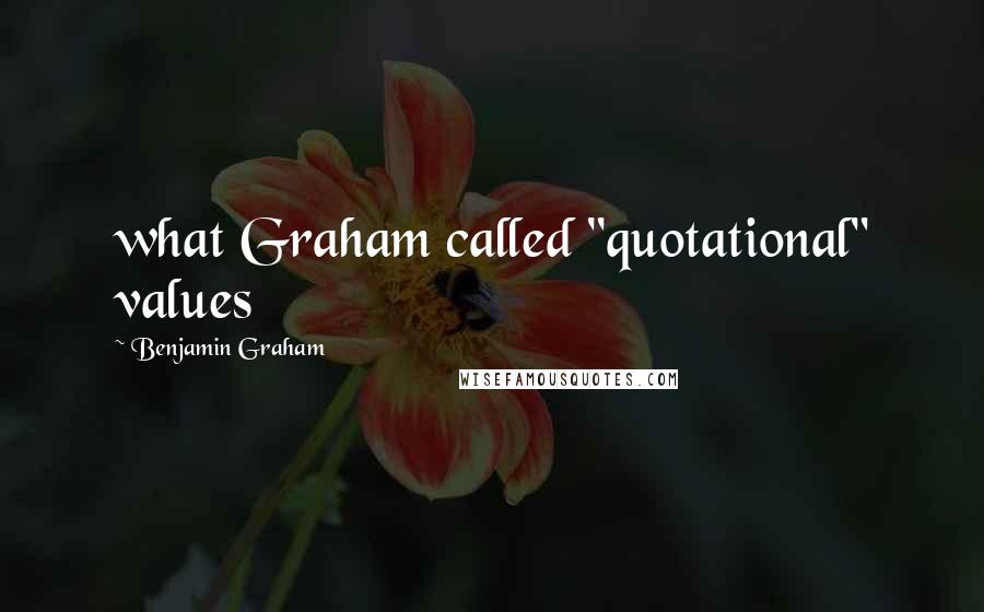 Benjamin Graham Quotes: what Graham called "quotational" values