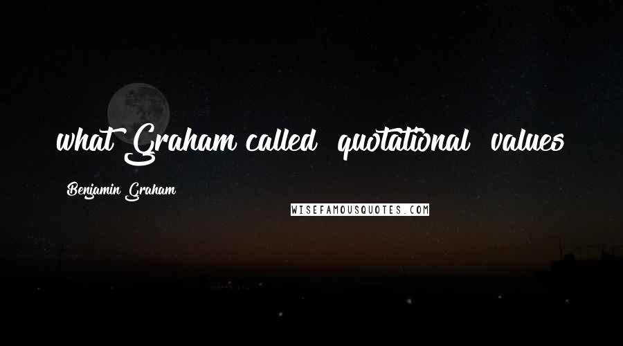 Benjamin Graham Quotes: what Graham called "quotational" values