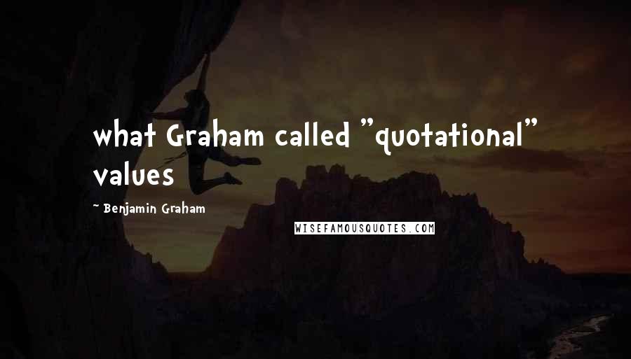 Benjamin Graham Quotes: what Graham called "quotational" values