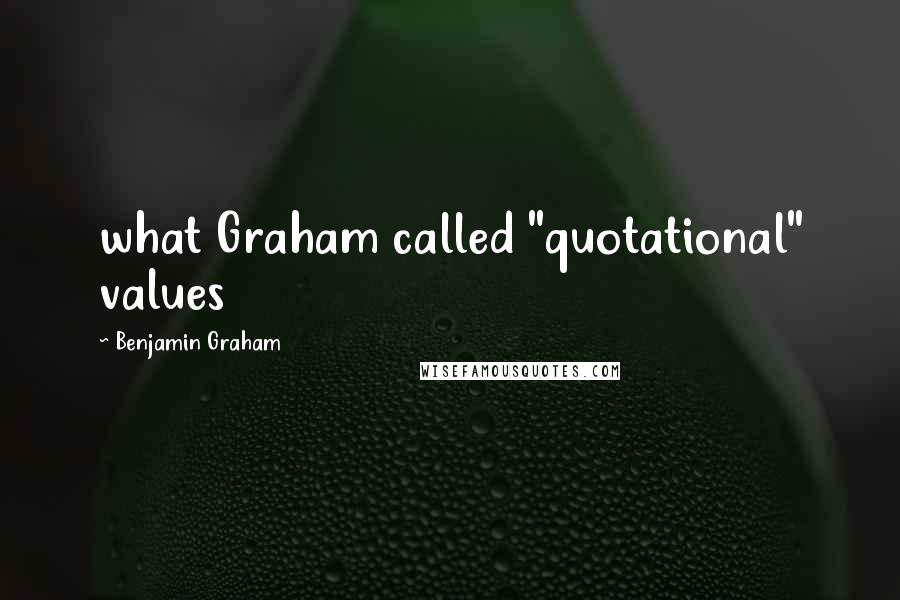 Benjamin Graham Quotes: what Graham called "quotational" values