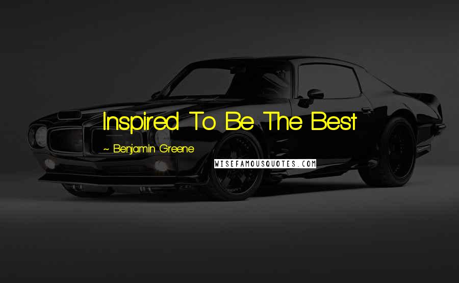 Benjamin Greene Quotes: Inspired To Be The Best