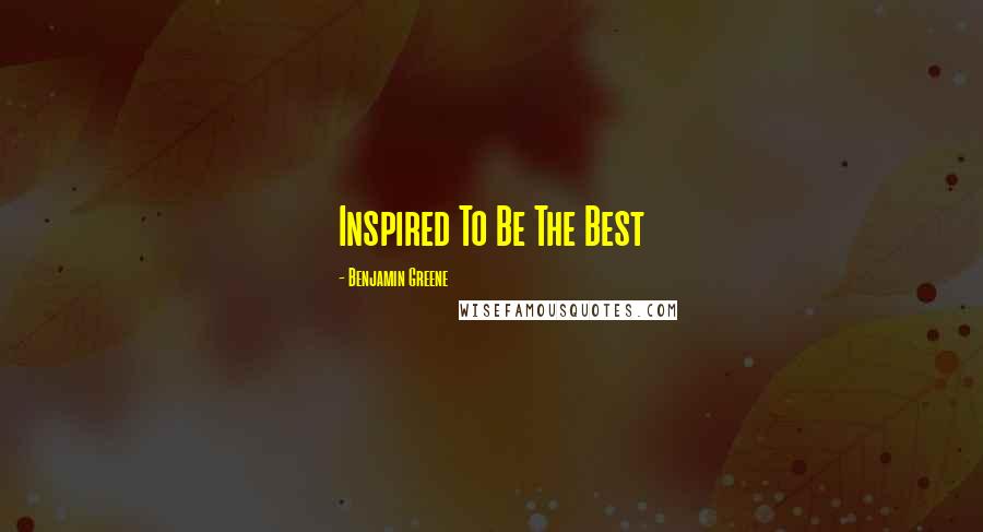 Benjamin Greene Quotes: Inspired To Be The Best