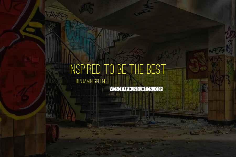 Benjamin Greene Quotes: Inspired To Be The Best