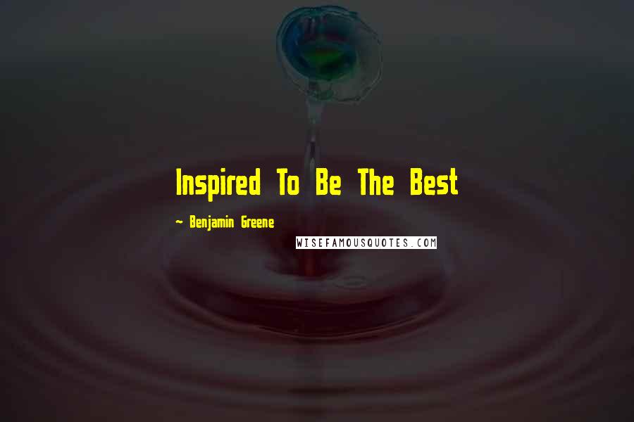 Benjamin Greene Quotes: Inspired To Be The Best