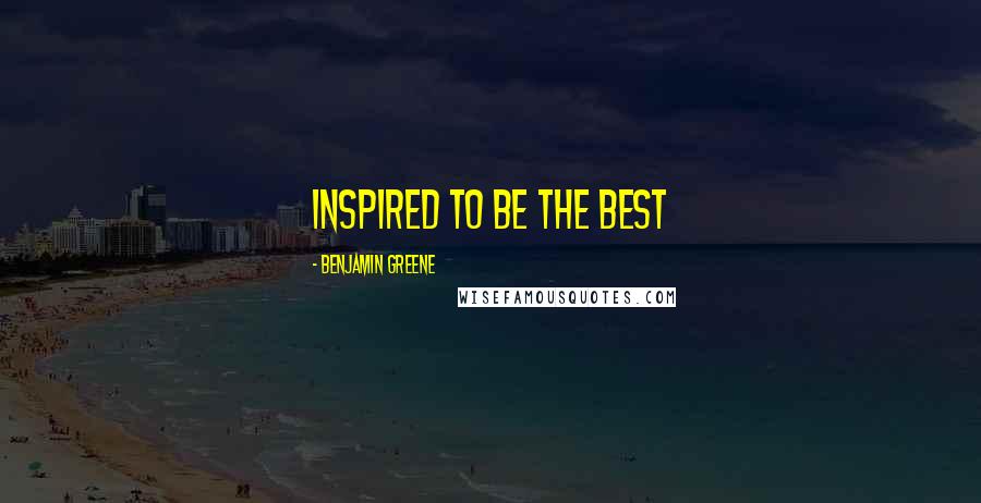Benjamin Greene Quotes: Inspired To Be The Best