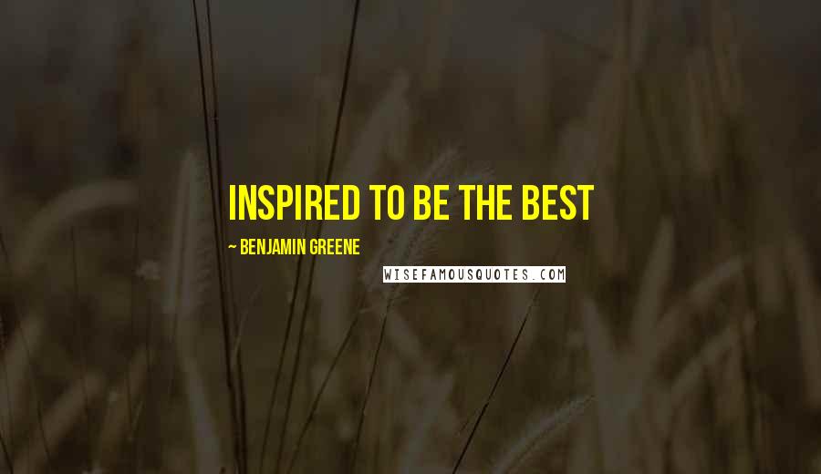 Benjamin Greene Quotes: Inspired To Be The Best