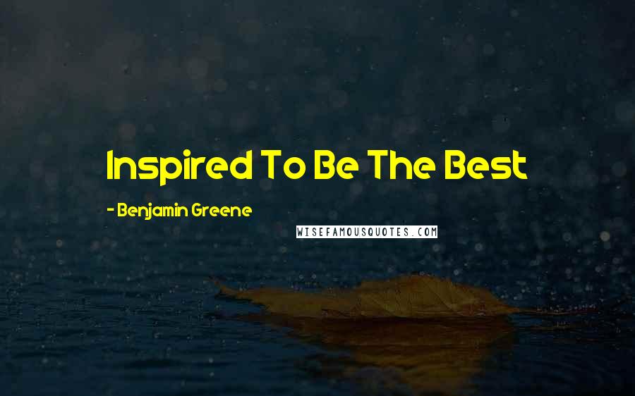 Benjamin Greene Quotes: Inspired To Be The Best