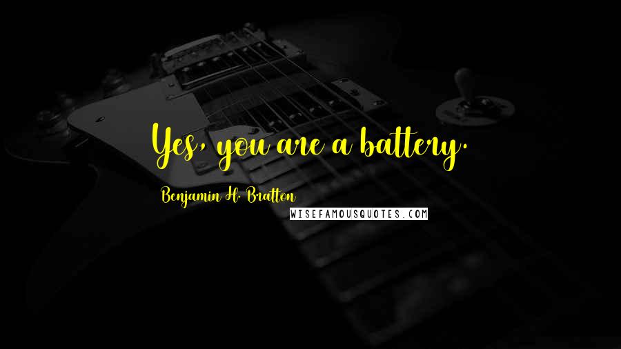 Benjamin H. Bratton Quotes: Yes, you are a battery.