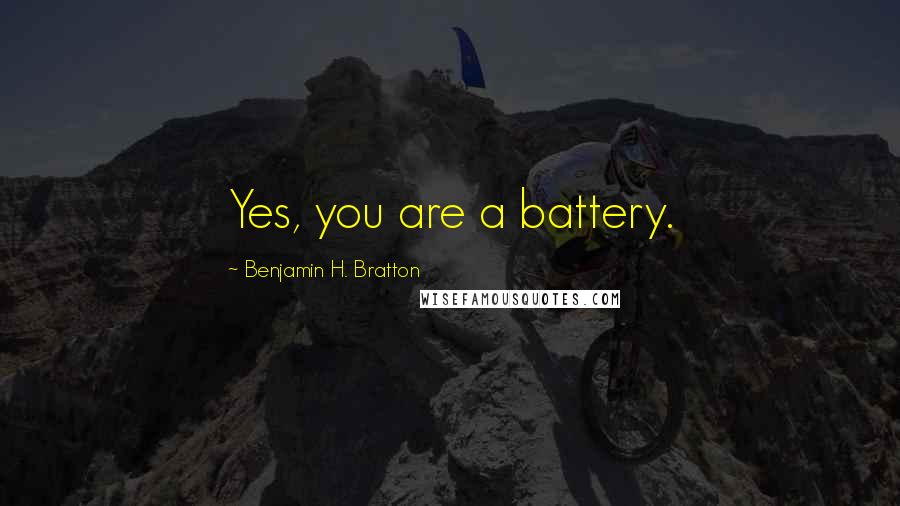 Benjamin H. Bratton Quotes: Yes, you are a battery.