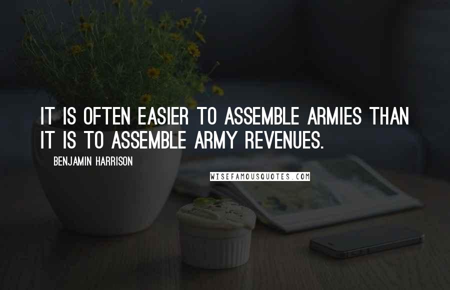 Benjamin Harrison Quotes: It is often easier to assemble armies than it is to assemble army revenues.