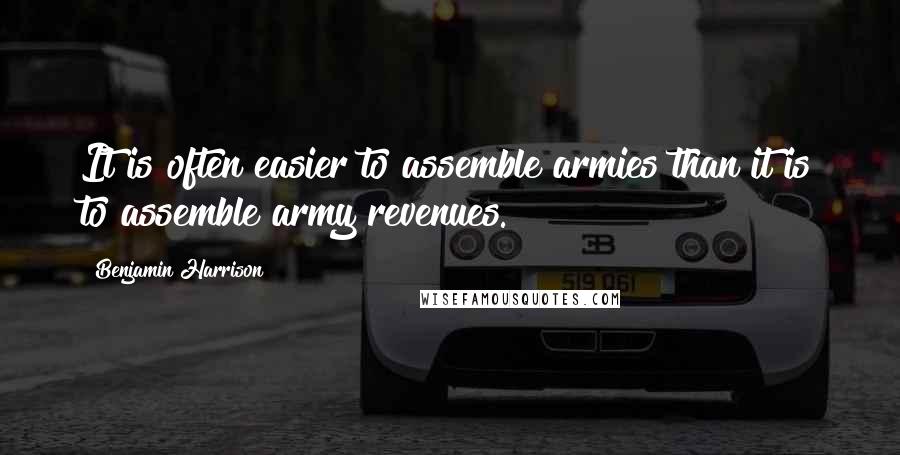 Benjamin Harrison Quotes: It is often easier to assemble armies than it is to assemble army revenues.