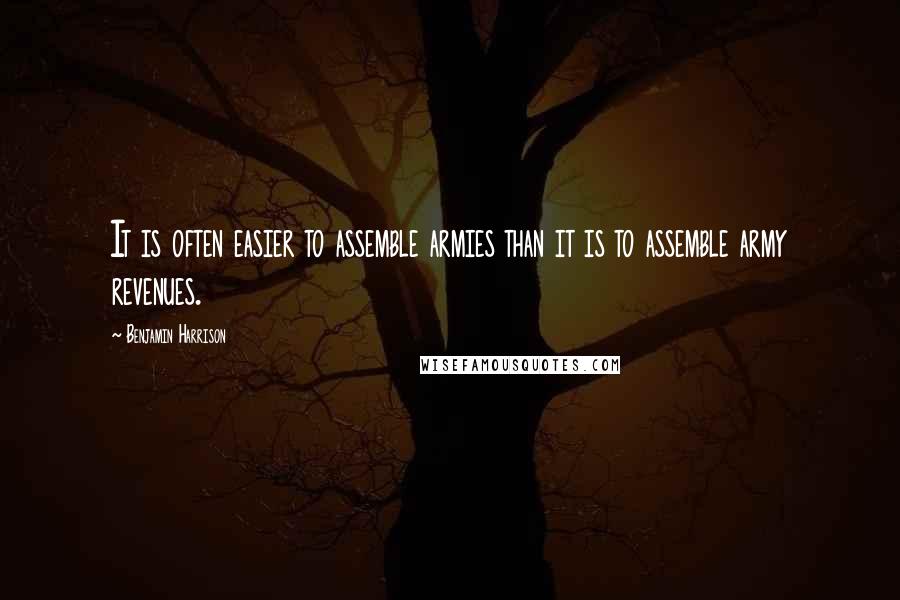 Benjamin Harrison Quotes: It is often easier to assemble armies than it is to assemble army revenues.