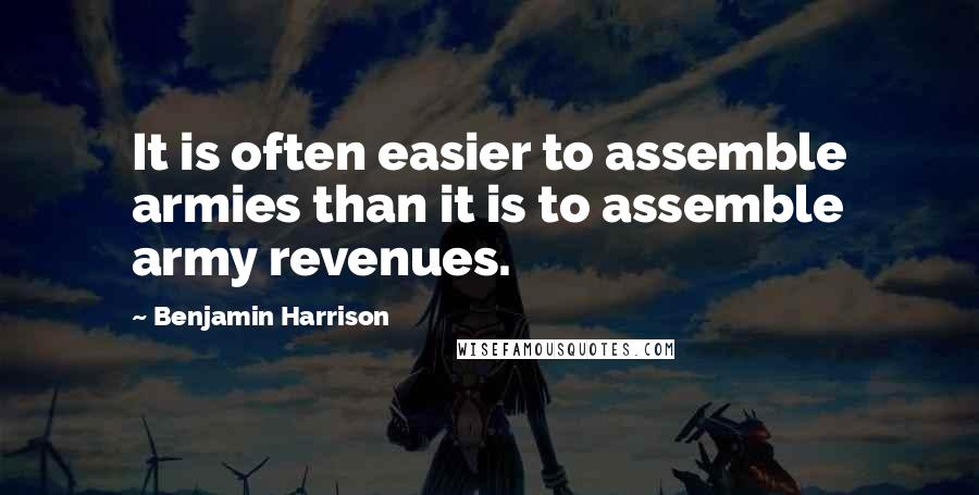 Benjamin Harrison Quotes: It is often easier to assemble armies than it is to assemble army revenues.