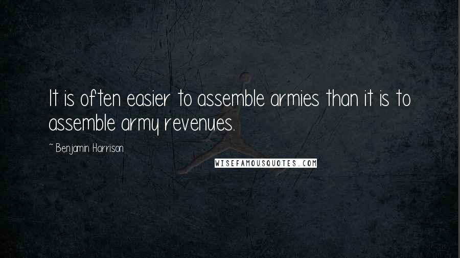 Benjamin Harrison Quotes: It is often easier to assemble armies than it is to assemble army revenues.