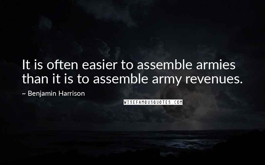 Benjamin Harrison Quotes: It is often easier to assemble armies than it is to assemble army revenues.