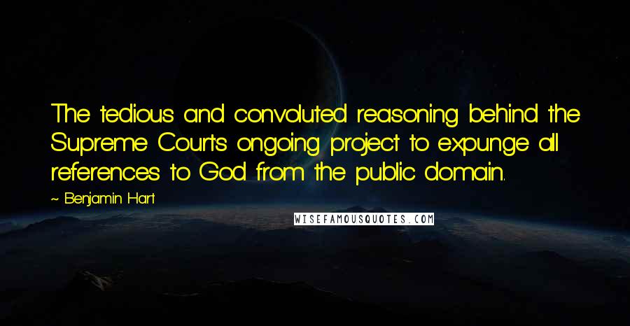 Benjamin Hart Quotes: The tedious and convoluted reasoning behind the Supreme Court's ongoing project to expunge all references to God from the public domain.