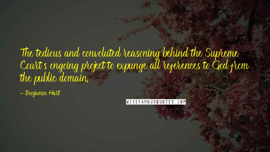 Benjamin Hart Quotes: The tedious and convoluted reasoning behind the Supreme Court's ongoing project to expunge all references to God from the public domain.