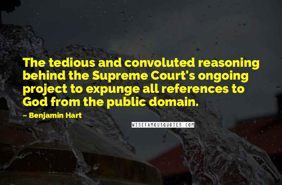 Benjamin Hart Quotes: The tedious and convoluted reasoning behind the Supreme Court's ongoing project to expunge all references to God from the public domain.