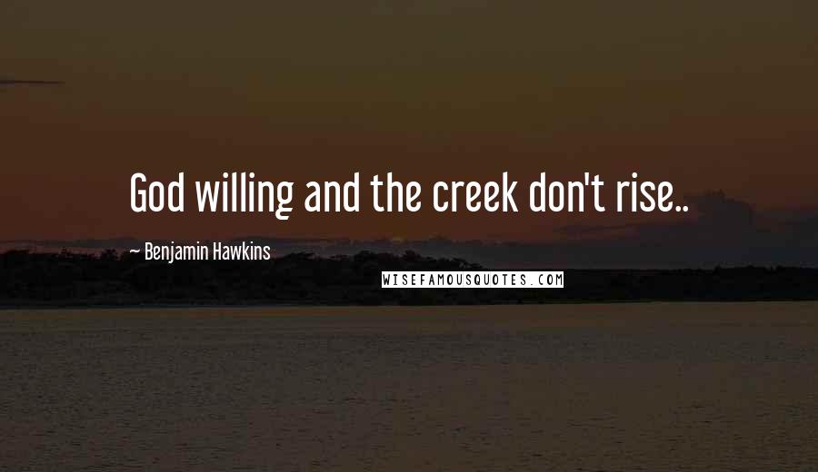 Benjamin Hawkins Quotes: God willing and the creek don't rise..