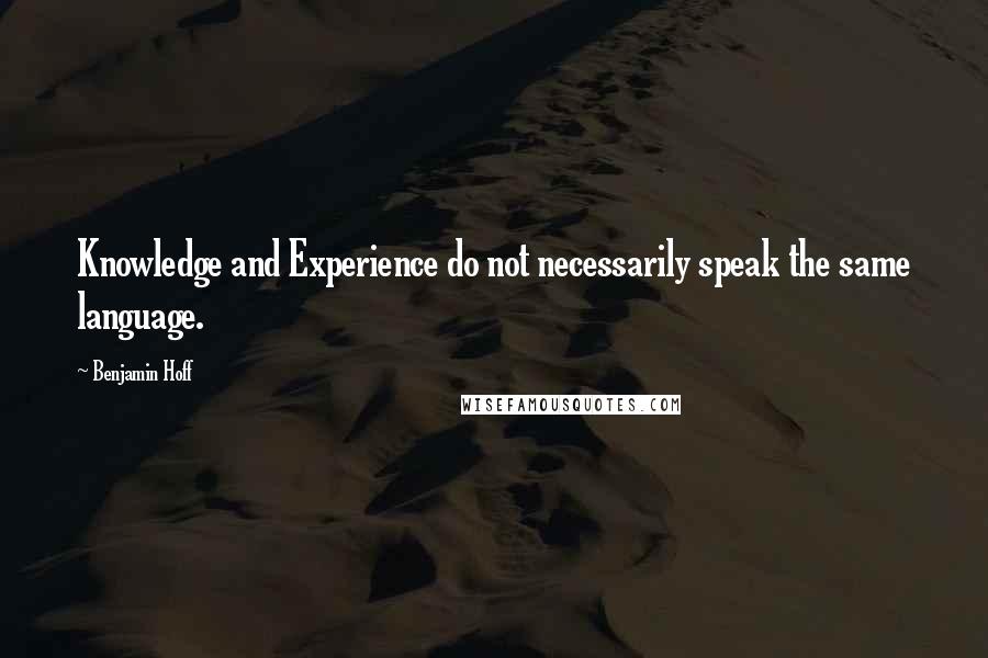 Benjamin Hoff Quotes: Knowledge and Experience do not necessarily speak the same language.