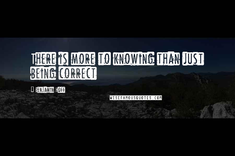 Benjamin Hoff Quotes: There is more to knowing than just being correct